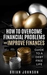 How to Overcome Financial Problems: Guide to a Debt-Free Life - Brian Johnson - 9798700566339