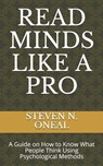 Read Minds Like a Pro: A Guide on How to Know What People Think Using Psychological Methods - Steven N. Oneal - 9798701642018