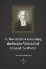 A Dissertation Concerning the End for Which God Created the World (Illustrated) - EDWARDS,  Jonathan - 9798703280430