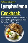 Lymphedema Cookbook: Delicious Home-made Meal Recipe to Treat and Manage Lymphedema from the Comfort of Your Home - Johnson Mayor - 9798706806613