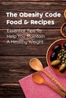 The Obesity Code Food & Recipes: Essential Tips To Help You Maintain A Healthy Weight: Diet For Obesity - Henry Retchless - 9798709058781