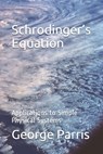 Schrodinger's Equation: Applications to Simple Physical Systems - George Parris - 9798711200246