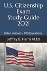 US Citizenship Exam Study Guide 2021: Biden Version 100 Questions - Jeffrey B. Harris - 9798712817450