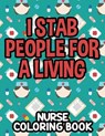 I Stab People For A Living Nurse Coloring Book: Humorous Coloring Sheets For Relaxation, Funny Nurse-Themed Quotes And Designs To Color - Creative Coloring Solutions - 9798713435417
