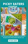 Picky Eaters Cookbook: An Ultimate Guide With Quick And Delicious Recipes Every Picky Eaters Would Love - Ryan Sam - 9798716756243