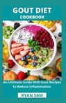 Gout Diet Cookbook: An Ultimate Guide With Gout Recipes To Reduce Inflammation - Ryan Sam - 9798716789494