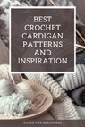 Best Crochet Cardigan Patterns and Inspiration: Guide for Beginners: Crochet Cardigans - Peter Oliver - 9798720822965