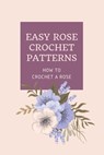 Easy Rose Crochet Patterns: How to Crochet A Rose: Crochet Rose - Peter Oliver - 9798720825799