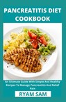 Pancreatitis Diet Cookbook: An Ultimate Guide With Simple And Healthy Recipes To Manage Pancreatitis And Relief Pain - Ryan Sam - 9798720837716
