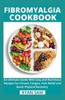 Fibromyalgia Cookbook: An Ultimate Guide With Easy and Nutritious Recipes For Chronic Fatigue, Pain Relief and Quick Physical Recovery - Ryan Sam - 9798720867775