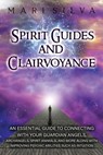 Spirit Guides and Clairvoyance: An Essential Guide to Connecting with Your Guardian Angels, Archangels, Spirit Animals, and More along with Improving - Mari Silva - 9798721293870