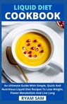 Liquid Diet Cookbook: An Ultimate Guide With Simple, Quick And Nutritious Liquid Diet Recipes To Lose Weight, Power Metabolism And Live Long - Ryan Sam - 9798722265715