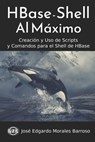 HBase - Shell al Máximo: Creación y Uso de Scripts y Comandos para el Shell de HBase - José Edgardo Morales Barroso - 9798722469991
