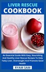 Liver Rescue Cookbook: An Essential Guide With Easy, Nourishing And Healthy Liver Rescue Recipe To Help Fatty Liver, Overweight And Promote G - Ryan Sam - 9798723536289