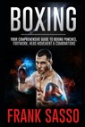 Boxing: Your Comprehensive Guide To Boxing Punches, Footwork, Head Movement & Combinations - Frank Sasso - 9798723956018