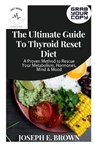 The Ultimate Guide To Thyroid Reset Diet: A Proven Method to Rescue Your Metabolism, Hormones, Mind & Mood - BROWN,  Joseph E. - 9798729444922