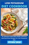 Low Potassium Diet Cookbook: An Ultimate Guide With Simple, Delicious And Nutritious Recipes For Low Potassium Diet - Ryan Sam - 9798729615513