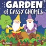 The Garden of Gassy Gnomes: A Funny Rhyming Fart Book For Kids, A Read Aloud Story Book about Farting Gnomes and Gardening Fun for Children - Zia Molina - 9798729807871