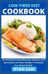 Low Fiber Diet Cookbook: An Ultimate Guide With Easy, Delicous and Nutritious Low Fiber Recipes To Restore Your Bowel Health - Ryan Sam - 9798730370494