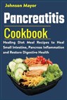 Pancreatitis Cookbook: Healing Diet Meal to Heal Small Intestine, Pancreas Inflammation and Restore Digestive Health - Johnson Mayor - 9798730795181