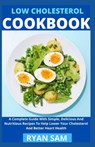 Low Cholesterol Cookbook: A Complete Guide With Simple, Delicious And Nutritious Recipes To Help Lower Your Cholesterol And Better Heart Health - Ryan Sam - 9798731431828