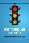 Smart Traffic Light Controller: PLC Programming And How To Run The Project: Plc Programming - Anya Drake - 9798732066173