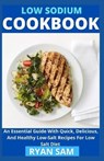 Low sodium cookbook: An Essential Guide With Quick, Delicious And Healthy Low-Salt Recipes For Low Salt Diet - Ryan Sam - 9798733463698