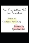 Are you Kitten Me? I'm Pawsitive! - MORRIS-KING,  Christopher - 9798734227671