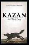 Kazan, the Wolf Dog - CURWOOD,  James Oliver - 9798735189046