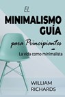 EL MINIMALISMO GUIA Para Principiantes - William Richards - 9798737701741