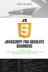 JavaScript for Absolute Beginners - Robert W James - 9798741016398
