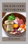 The Raw Food Diet for Dogs: The Effective Guide To Making Feeding Easy For Your Dogs And Taking Natural Food & Nutrition - Theo Williams - 9798745181726