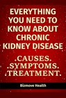Everything you need to know about Chronic Kidney Disease: Causes, Symptoms, Treatment - Bizmove Health - 9798747707481