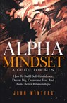 Alpha Mindset -A Guide For Men - John Winters - 9798748187688