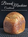 Bread Machine Cookbook: 500 Fuss Free Recipes for Making Delicious Homemade - Shawn Eric Allen - 9798748919142