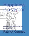 Happiness is a vector: Read on and we'll show you the direction - Patrick Michael Cooney - 9798749505085
