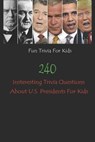 Fun Trivia For Kids: 240 Insteresting Trivia Questions About U.S. Presidents For Kids - Michael E. Brooks - 9798749684537