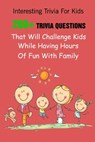 Interesting Trivia For Kids: 200+ Trivia Questions That Will Challenge Kids While Having Hours Of Fun With Family - Michael E. Brooks - 9798749702491