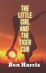 The Little Girl and The Tiger Cub - HARRIS,  Ben - 9798751443207