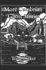 More Cumbrian Ghost Stories - Tony Walker - 9798752656187
