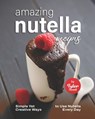 Amazing Nutella Recipes - Tyler Sweet - 9798759434849