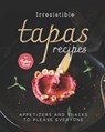 Irresistible Tapas Recipes - Tyler Sweet - 9798759436706