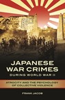 Japanese War Crimes During World War II: Atrocity and the Psychology of Collective Violence - Frank Jacob - 9798765119822