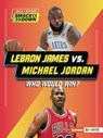 Lebron James vs. Michael Jordan: Who Would Win? - Keith Elliot Greenberg - 9798765602454