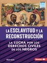 La Esclavitud Y La Reconstrucción (Slavery and Reconstruction): La Lucha Por Los Derechos Civiles de Los Negros (the Struggle for Black Civil Rights) - Elliott Smith - 9798765607602
