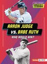Aaron Judge vs. Babe Ruth: Who Would Win? - Josh Anderson - 9798765623527