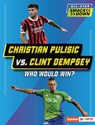 Christian Pulisic vs. Clint Dempsey: Who Would Win? - Lisa Idzikowski - 9798765683453