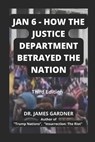 Jan 6 - How The Justice Department Betrayed The Nation - Dr James Gardner - 9798797084792