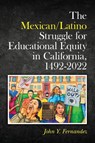 The Mexican/Latino Struggle for Educational Equity in California, 1492-2022 - John Y. Fernandez - 9798822911239