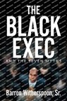 The Black Exec: And the Seven Myths - WITHERSPOON,  Barron, Sr. - 9798822914025